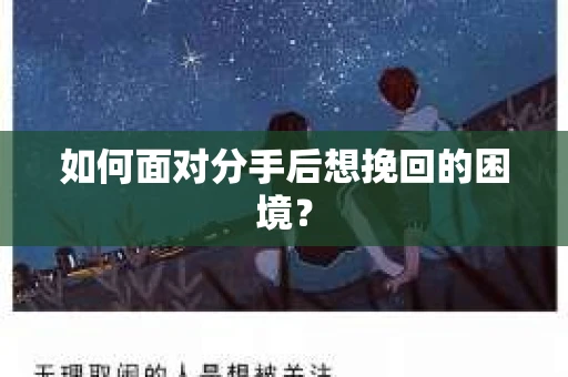 如何面对分手后想挽回的困境？