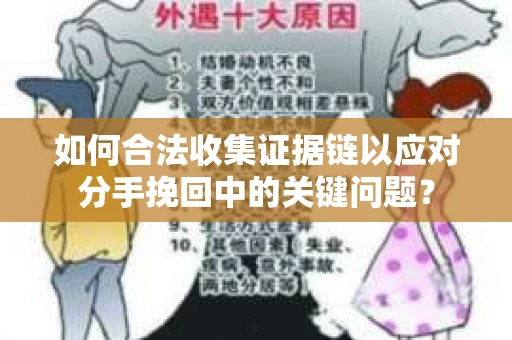 如何合法收集证据链以应对分手挽回中的关键问题？