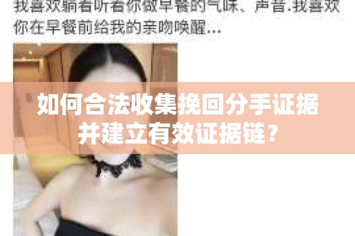 如何合法收集挽回分手证据并建立有效证据链？