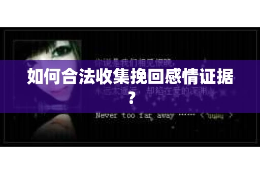 如何合法收集挽回感情证据？